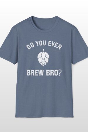 do you even brew bro? funny drinking tee